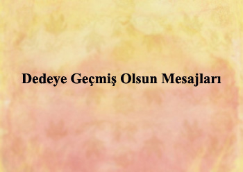 Dedeye Geçmiş Olsun Mesajları Kısa